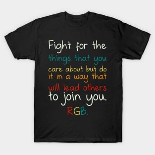 Fight For The Things You Care About But Do It In A Way That Will Lead Others To Join You RGB T-Shirt